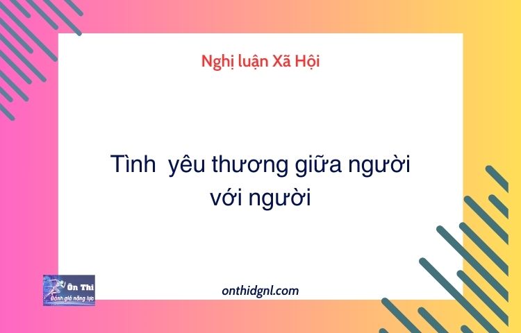 Nghị luận Xã Hội về Tình  yêu thương giữa người với người