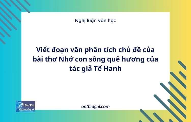 Viết đoạn văn phân tích chủ đề của bài thơ Nhớ con sông quê hương của tác giả Tế Hanh