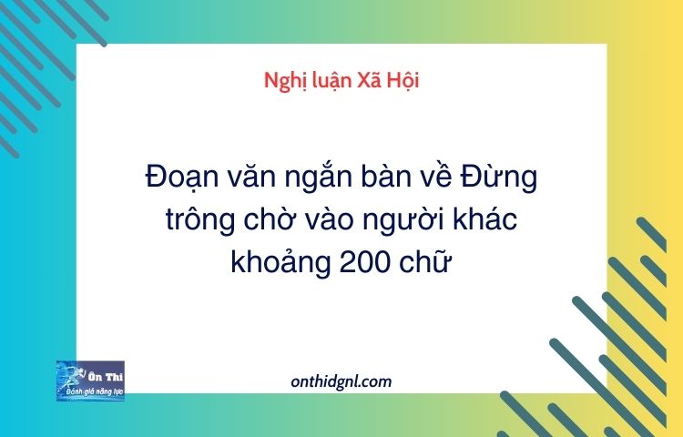 Đoạn văn ngắn bàn về Đừng trông chờ vào người khác khoảng 200 chữ