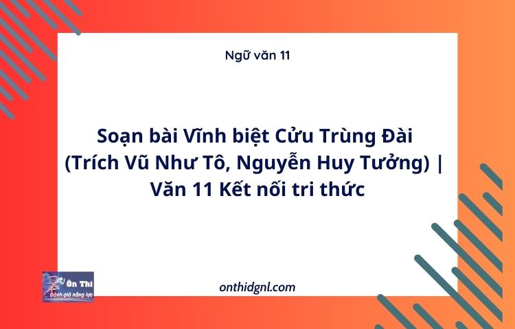 Soạn bài Vĩnh biệt Cửu Trùng Đài (Trích Vũ Như Tô, Nguyễn Huy Tưởng) | Văn 11 Kết nối tri thức