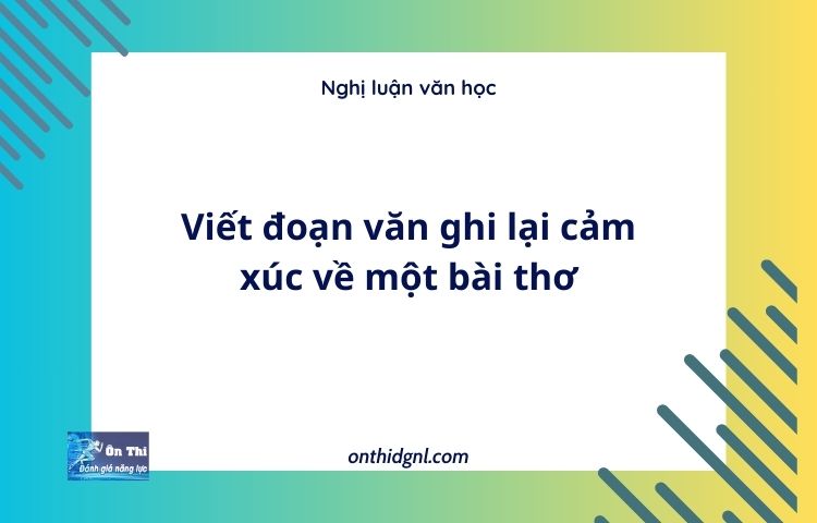 Viết đoạn văn ghi lại cảm xúc về một bài thơ