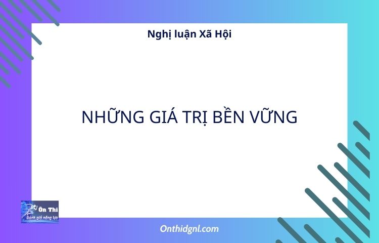 Nghị luận Xã Hội về NHỮNG GIÁ TRỊ BỀN VỮNG