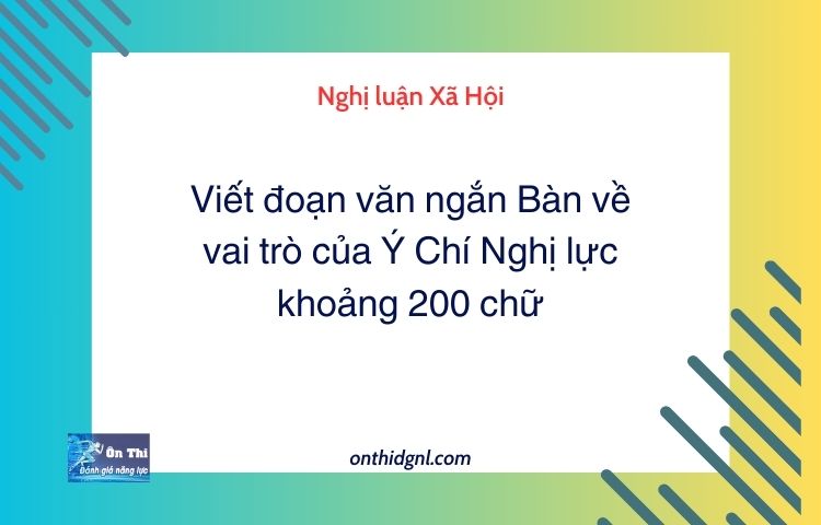 Viết đoạn văn ngắn Bàn về vai trò của Ý Chí Nghị lực khoảng 200 chữ