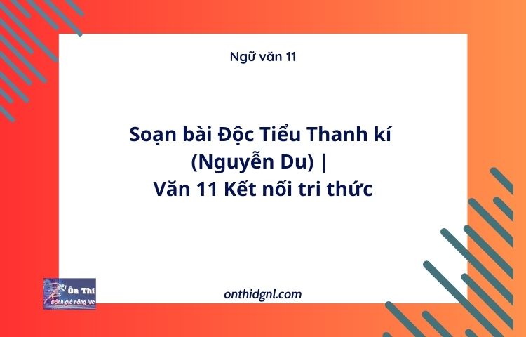 Soạn bài Độc Tiểu Thanh kí (Nguyễn Du) | Văn 11 Kết nối tri thức