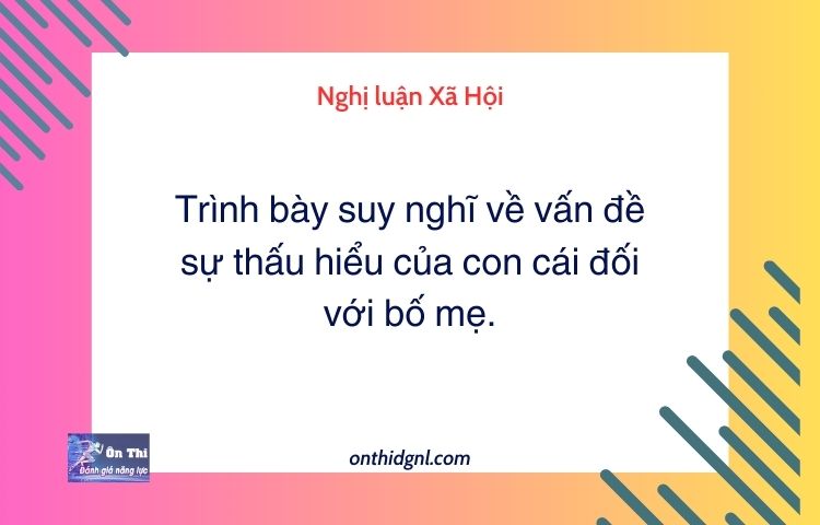 Trình bày suy nghĩ về vấn đề sự thấu hiểu của con cái đối với bố mẹ