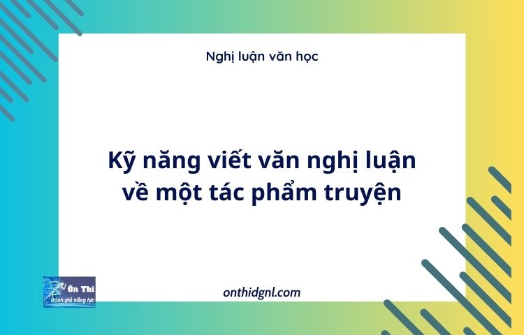 Kỹ năng viết văn nghị luận về một tác phẩm truyện