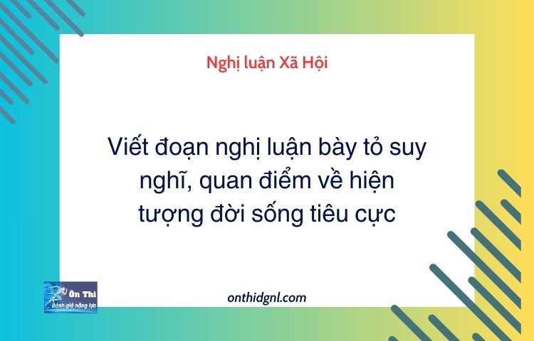 Viết đoạn nghị luận bày tỏ suy nghĩ, quan điểm về hiện tượng đời sống tiêu cực