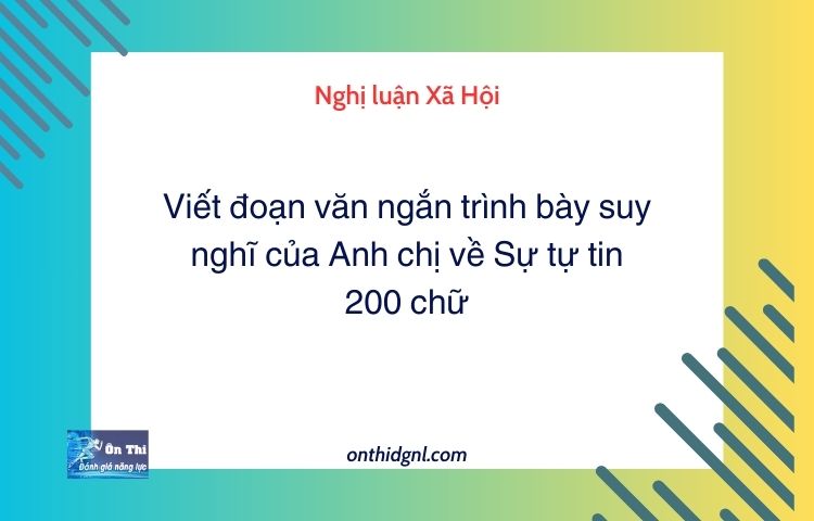 Viết đoạn văn ngắn trình bày suy nghĩ của Anh chị về Sự tự tin 200 chữ