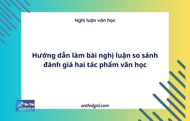 Hướng dẫn làm bài nghị luận so sánh đánh giá hai tác phẩm văn học