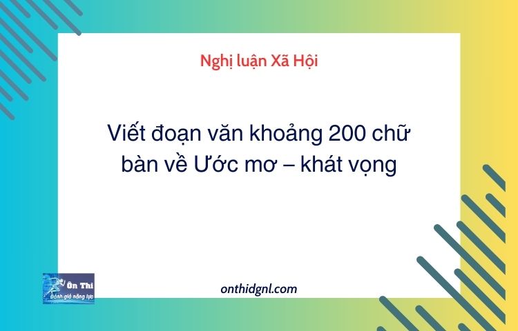 Viết đoạn văn khoảng 200 chữ bàn về Ước mơ – khát vọng