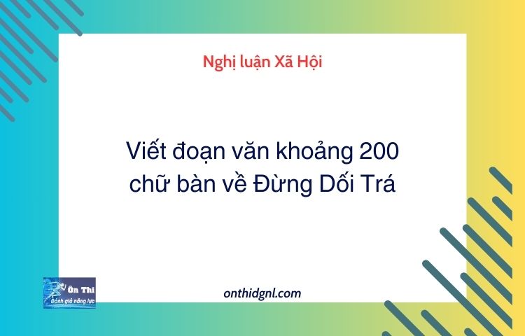 Viết đoạn văn khoảng 200 chữ bàn về Đừng Dối Trá