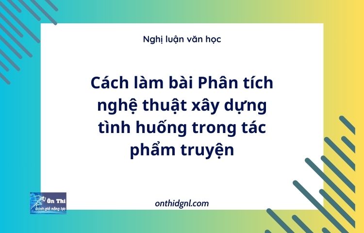 Cách làm bài Phân tích nghệ thuật xây dựng tình huống trong tác phẩm truyện