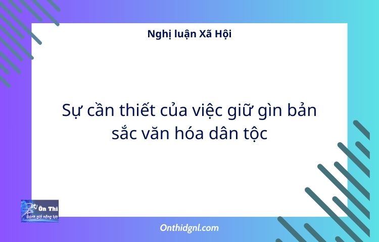 Nghị luận Xã Hội về Sự cần thiết của việc giữ gìn bản sắc văn hóa dân tộc