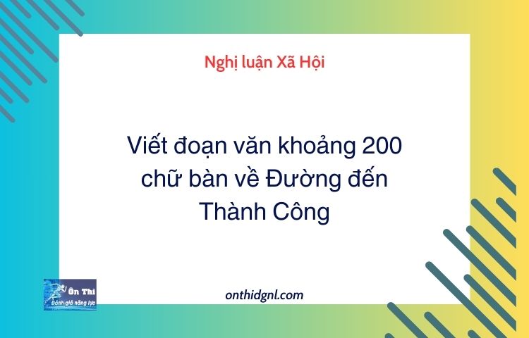 Viết đoạn văn khoảng 200 chữ bàn về Đường đến Thành Công