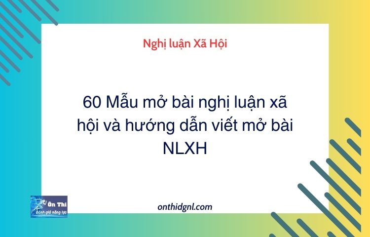 60 Mẫu mở bài nghị luận xã hội và hướng dẫn viết mở bài NLXH