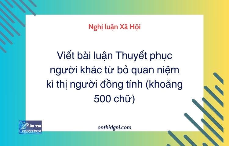 Viết bài luận Thuyết phục người khác từ bỏ quan niệm kì thị người đồng tính (khoảng 500 chữ)