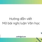 Hướng Dẫn Viết Mẫu Mở Bài Nghị Luận Văn Học Theo Mẫu Có Sẵn