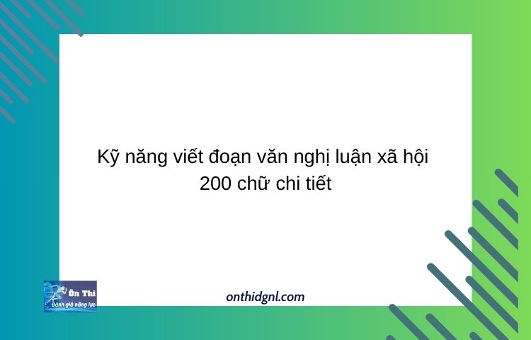 Kỹ Năng Viết đoạn Văn Nghị Luận Xã Hội 200 Chữ Chi Tiết