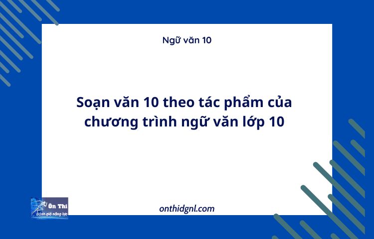 Soạn Văn 10 Theo Tác Phẩm Của Chương Trình Ngữ Văn Lớp 10