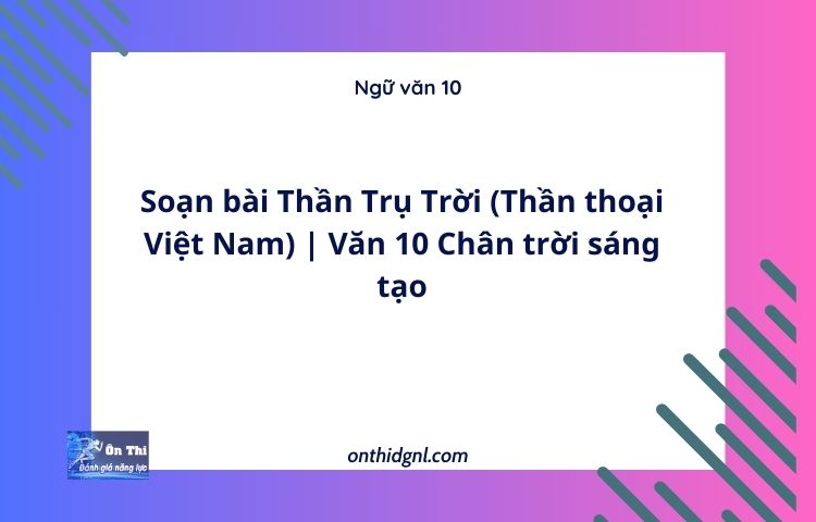 Soạn bài Thần Trụ Trời (Thần thoại Việt Nam) | Văn 10 Chân trời sáng tạo