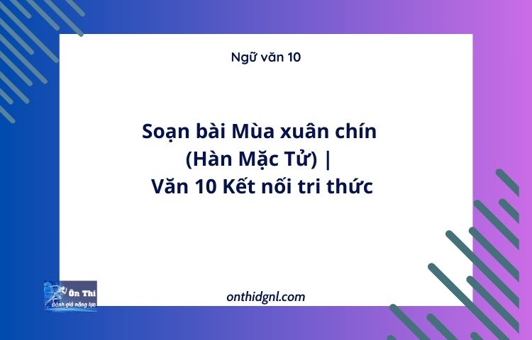 Soạn bài Mùa xuân chín (Hàn Mặc Tử) | Văn 10 Kết nối tri thức