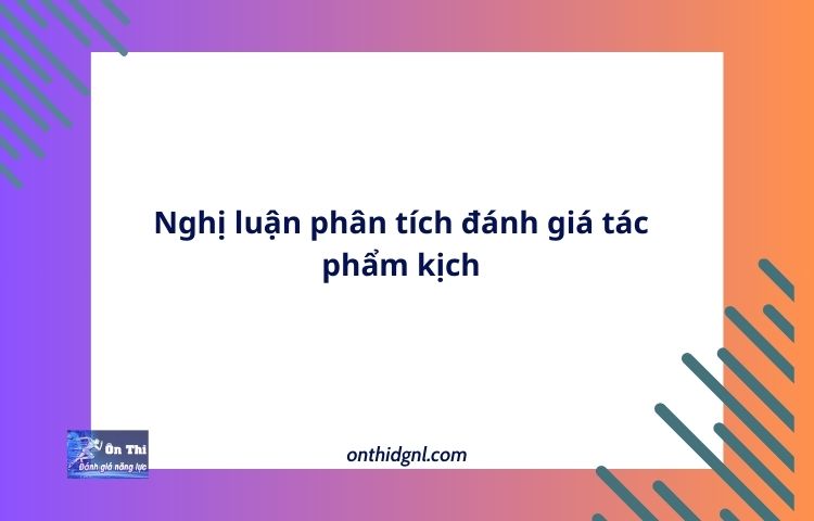 Nghị luận phân tích đánh giá tác phẩm kịch