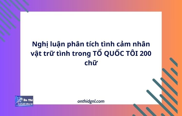 Nghị luận phân tích tình cảm nhân vật trữ tình trong TỔ QUỐC TÔI 200 chữ