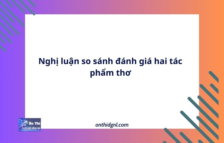 Nghị luận so sánh đánh giá hai tác phẩm thơ