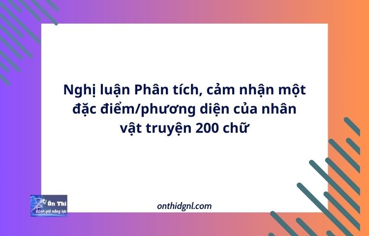Nghị luận Phân tích, cảm nhận một đặc điểm/phương diện của nhân vật truyện 200 chữ