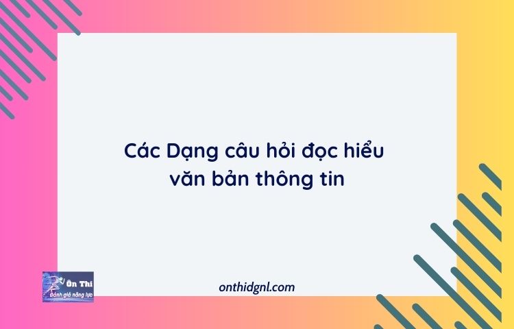 Các Dạng Câu Hỏi đọc Hiểu Văn Bản Thông Tin
