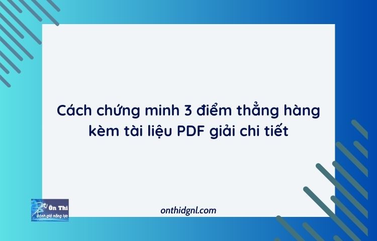 Cách Chứng Minh 3 điểm Thẳng Hàng Kèm Tài Liệu Pdf Giải Chi Tiết