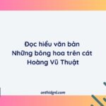 Đọc Hiểu Văn Bản Những Bông Hoa Trên Cát | Hoàng Vũ Thuật