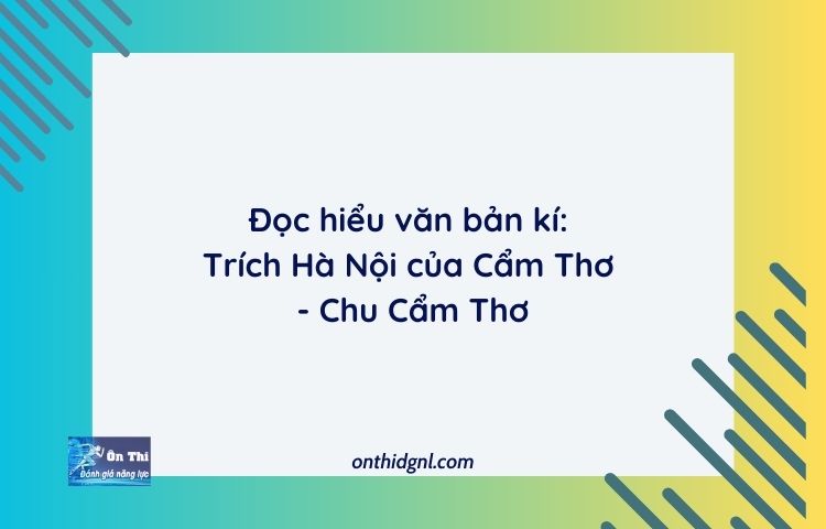 Đọc Hiểu Văn Bản Kí: Trích Hà Nội Của Cẩm Thơ Chu Cẩm Thơ