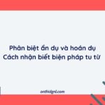 Phân Biệt ẩn Dụ Và Hoán Dụ |cách Nhận Biết Biện Pháp Tu Từ