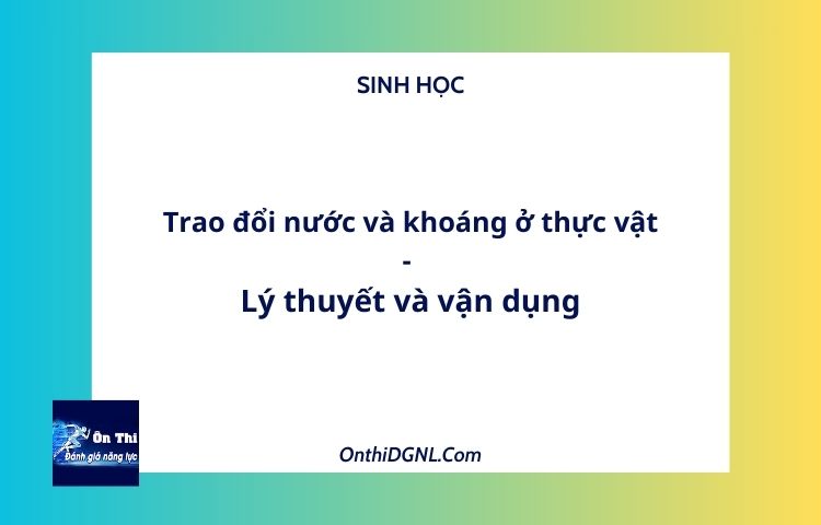 Trao đổi nước và khoáng ở thực vật - Lý thuyết và vận dụng