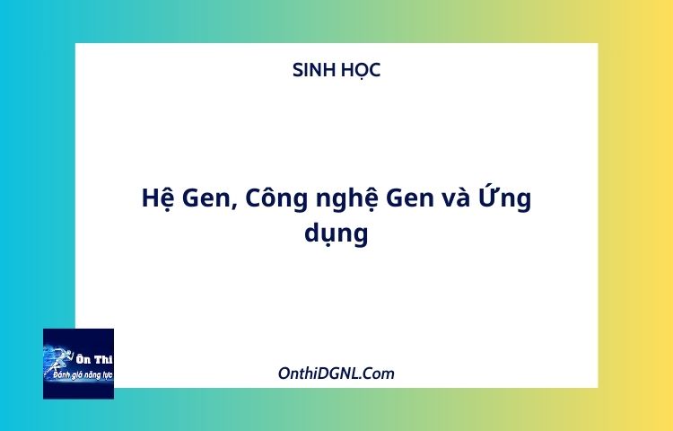 Hệ Gen, Công nghệ Gen và Ứng dụng