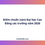 Điểm Chuẩn (sàn) Đại Học Cao Đẳng Các Trường Năm 2026