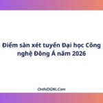 Điểm Sàn Xét Tuyển Đại Học Công Nghệ Đông Á Năm 2026