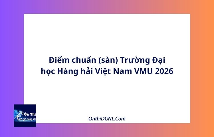 Điểm chuẩn (sàn) Trường Đại học Hàng hải Việt Nam VMU 2026