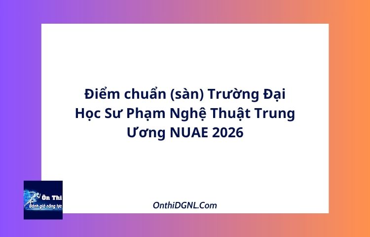 Điểm chuẩn (sàn) Trường Đại Học Sư Phạm Nghệ Thuật Trung Ương NUAE 2026