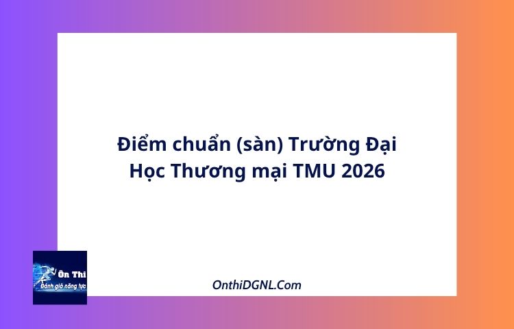 Điểm chuẩn (sàn) Trường Đại Học Thương mại TMU 2026