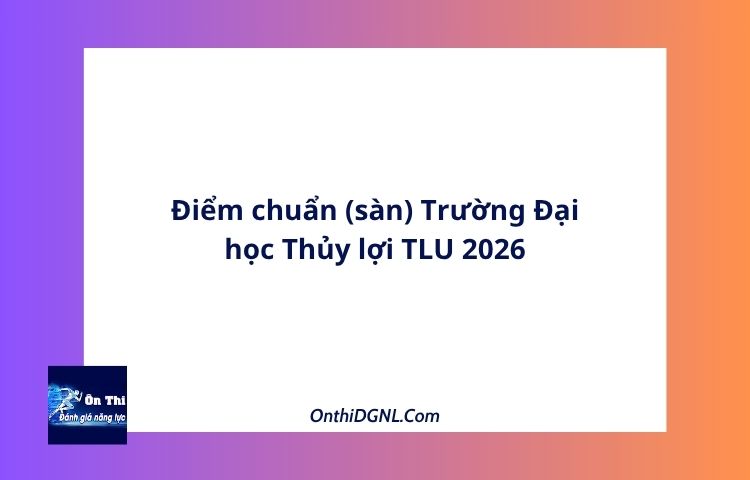 Điểm chuẩn (sàn) Trường Đại học Thủy lợi TLU 2026